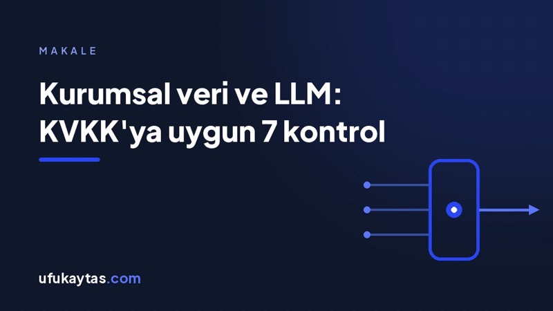 Kurumsal veriyi yapay zekâya vermek: KVKK'ya uygun 7 teknik kontrol