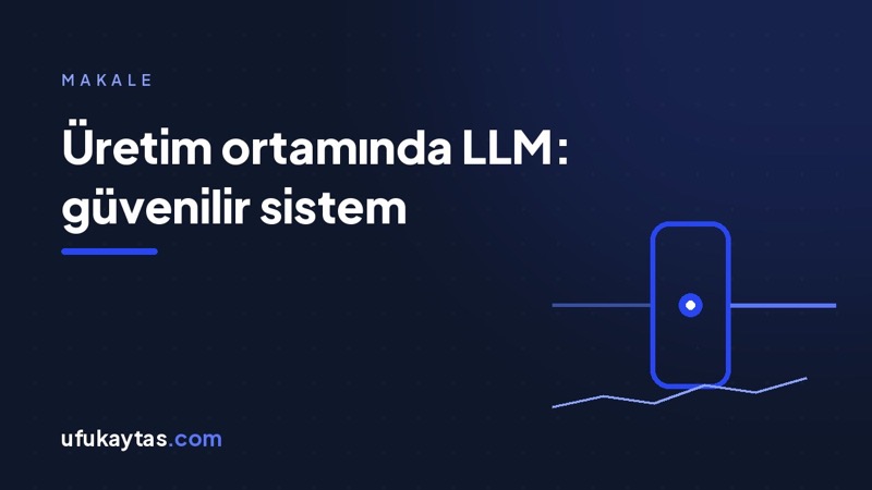 Üretim ortamında LLM: prompt'tan güvenilir sisteme
